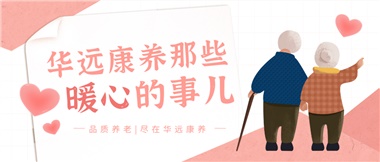 溫情相伴，華遠(yuǎn)康養(yǎng)中心的暖心故事！